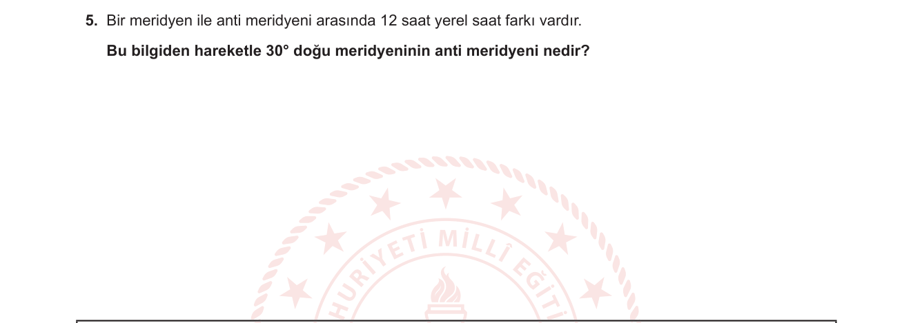 Coğrafya sorusu 11 — Anti meridyen, yerel saat farkı ve boylam ilişkisi