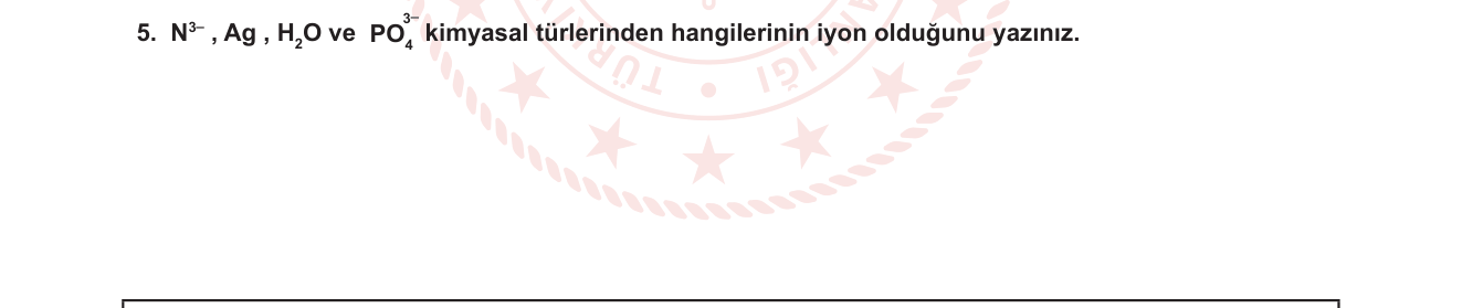 Kimya sorusu 15 — Kimyasal Türler — Atom, İyon, Molekül; Katyon ve Anyon